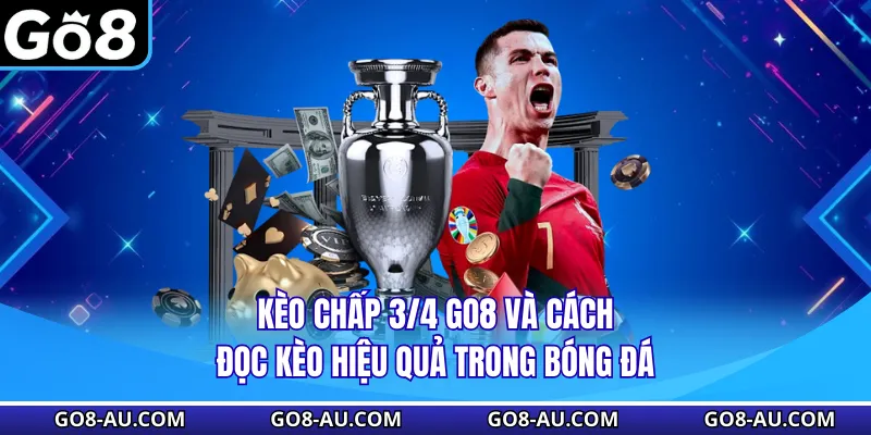 Kèo chấp 3/4 GO8 và cách đọc kèo hiệu quả trong bóng đá