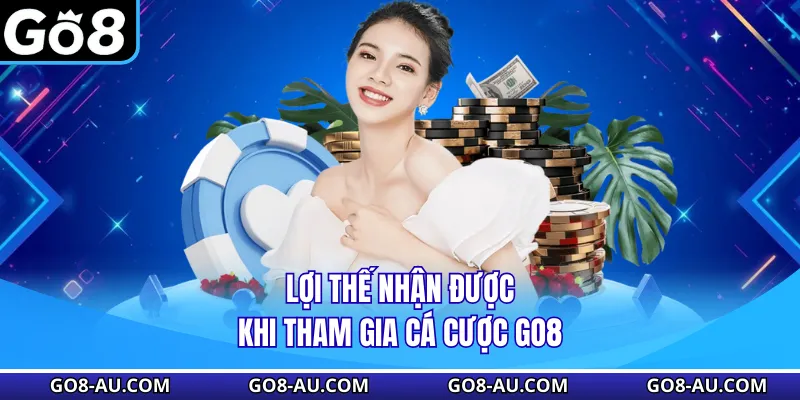Lợi thế nhận được khi tham gia cá cược GO8