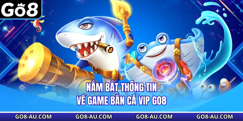 Nắm bắt thông tin về game Bắn Cá VIP GO8